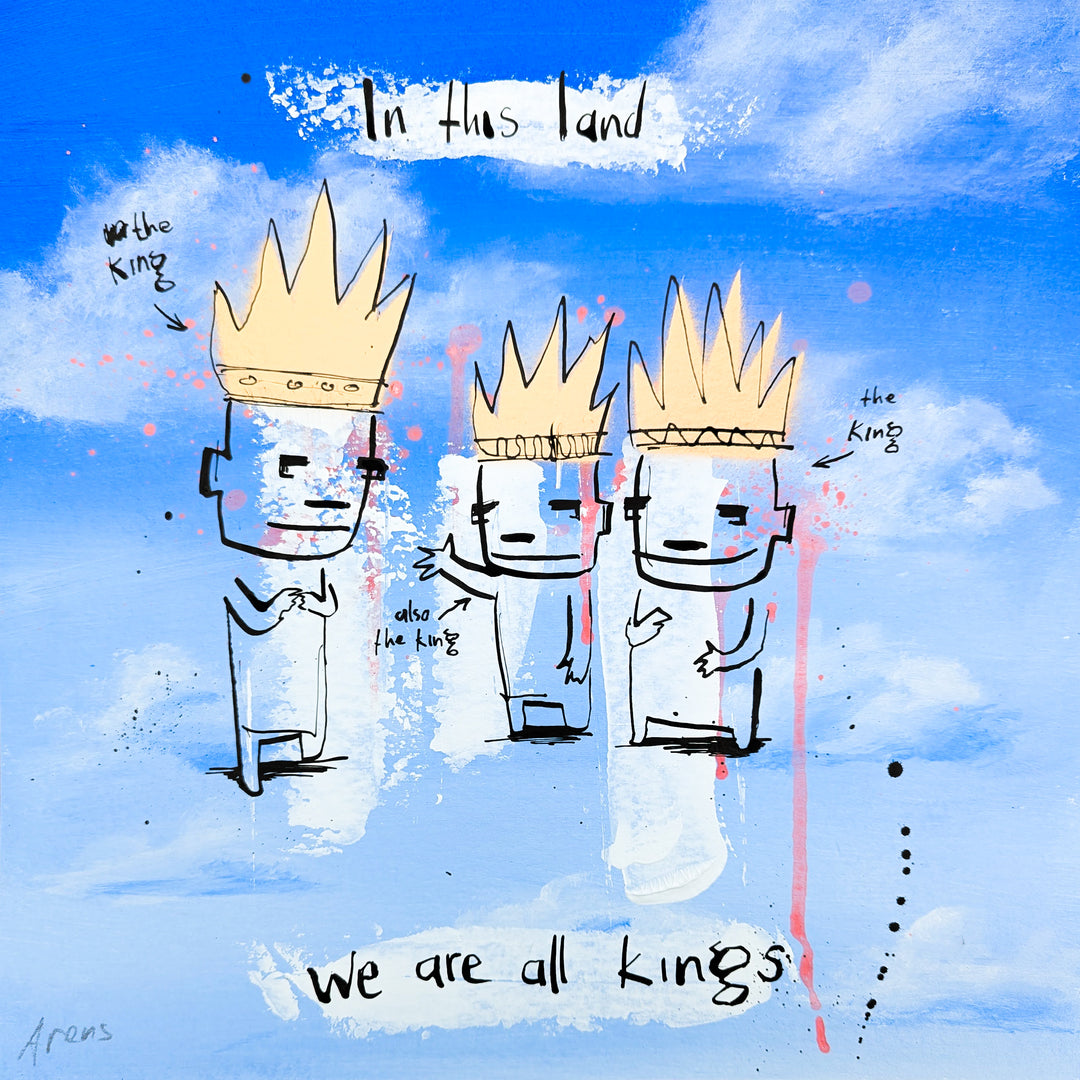 "We Are All Kings" by Netherlands-based artist Jan-Hein Arens, an acrylic and ink on paper work featuring three whimsical cartoon-like figures each wearing golden crowns, labeled 'the king,' 'also the king,' and 'the king,' set against a bright blue sky with clouds and pink paint drips. Handwritten text reads 'In this land, we are all kings,' blending playful absurdist humor with commentary on equality. A mixed-media work presented by Morton Contemporary Gallery.